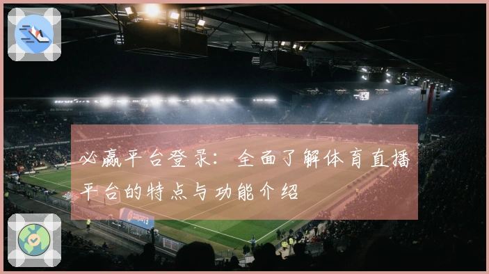 必赢平台登录：全面了解体育直播平台的特点与功能介绍